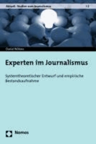 Experten im Journalismus - Systemtheoretischer Entwurf und empirische Bestandsaufnahme.