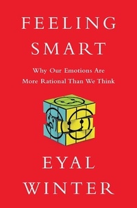 Eyal Winter - Feeling Smart - Why Our Emotions Are More Rational Than We Think.