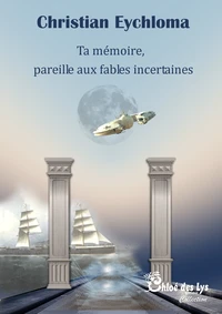 Ta mémoire, pareille aux fables incertaines