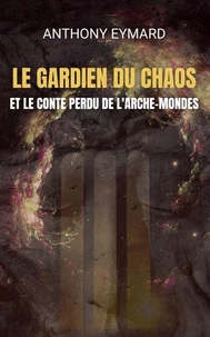 LE GARDIEN DU CHAOS ET LE CONTE PERDU DE L'ARCHE-MONDES