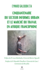 Eymard Galouon Eta - Cinquantenaire du secteur informel urbain et le marché du travail en Afrique francophone.