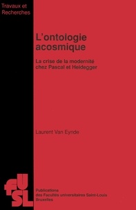 Eynde laurent Van - L'ontologie acosmique - La crise de la modernité chez Pascal et Heidegger.
