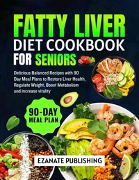 Fatty Liver Diet Cookbook for Seniors: Delicious Balanced Recipes with 90 Day Meal Plans to Restore Liver Health, Regulate Weight, Boost Metabolism and Increase Vitality