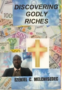  Ezekiel C. Melchisedec - Discovering Godly Riches.