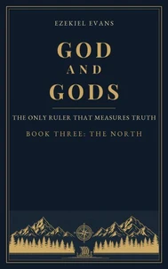 God and gods: The Only Ruler That Measures Truth — Book Three: The North