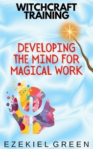  Ezekiel Green - Developing the Mind for Magical Work - Witchcraft Training, #3.