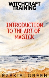  Ezekiel Green - Introduction to the Art of Magick - Witchcraft Training, #1.