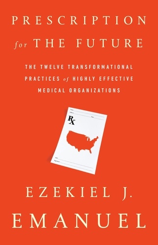 Prescription for the Future. The Twelve Transformational Practices of Highly Effective Medical Organizations