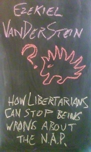  Ezekiel VanDerStein - How Libertarians Can Stop Being Wrong About the NAP.