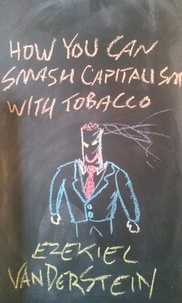  Ezekiel VanDerStein - How You Can Smash Capitalism With Tobacco - How You Can Smash Capitalism, #2.