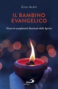 Ezio Aceti - Il bambino evangelico - Vivere la complessità illuminati dallo Spirito.