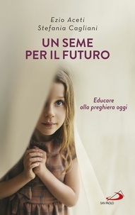 Ezio Aceti et Stefania Cagliani - Un seme per il futuro - Educare alla preghiera oggi.