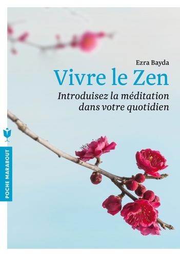 Vivre le Zen. Introduisez la méditation dans votre quotidien