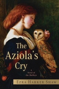  Ezra Harker Shaw - The Aziola's Cry: A Novel of the Shelleys.
