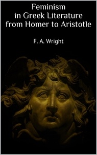 F. A. Wright - Feminism in Greek Literature from Homer to Aristotle.