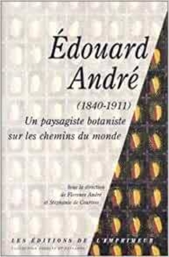 F Andre - Edouard Andre ( 1840-1911 ) : Un Paysagiste Botaniste Sur Les Chemins Du Monde.