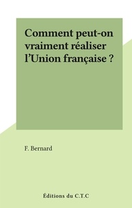 F. Bernard - Comment peut-on vraiment réaliser l'Union française ?.