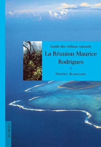 F Blanchad - Guide des milieux naturels - La Réunion, Maurice, Rodrigues.