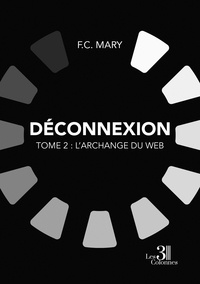F.C. Mary - Déconnexion Tome 2 : L'Archange du Web.