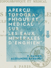 F. Damien et Alexandre Barginet - Aperçu topographique et médical sur les eaux minérales d'Enghien.