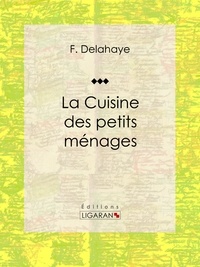 F. Delahaye et  Ligaran - La Cuisine des petits ménages.