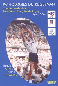 Jean-Philippe Hager et  F F R - Pathologies du rugbyman - Congrès médical de la Fédération Française de Rugby, Lyon, 2004.