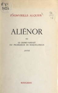 F. Fonvieille-Alquier - Aliénor - Ou Le crime parfait du professeur de Roquelongue.