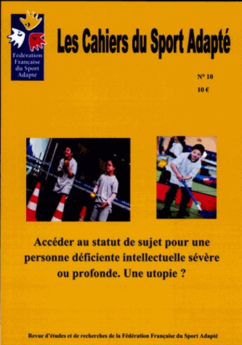 Roy Compte - Les Cahiers du Sport Adapté N° 10/2009 : Accéder au statut de sujet pour une personne déficiente intellectuelle sévère ou profonde, une utopie ?.