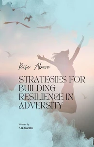 Rise Above: Strategies for Building Resilience in Adversity