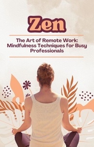 Livres gratuits en ligne télécharger google Zen and the Art of Remote Work: Mindfulness Techniques for Busy Professionals (French Edition) 9798230744405