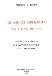 F-G Henry - Le Message Humaniste Des Fleurs Du Mal, Essai Sur La Creation Onomastico-Thematique Chez Baudelaire.