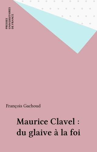 Maurice Clavel, du glaive à la foi