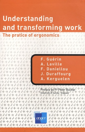 F Guerin et A Laville - Understanding and transforming work - The practice of ergonomics.