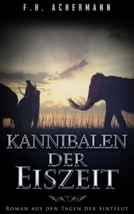 F.H. Achermann - Kannibalen der Eiszeit - Roman aus den Tagen der Sintflut.