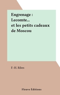 F.-H. Ribes - Engrenage : Lecomte... et les petits cadeaux de Moscou.