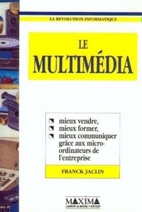 F Jaclin - Le multimédia - Mieux vendre, mieux former, mieux communiquer grâce aux micro-ordinateurs de l'entreprise.