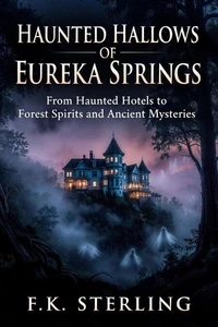 Haunted Hollows of Eureka Springs: From Haunted Hotels to Forest Spirits and Ancient Mysteries