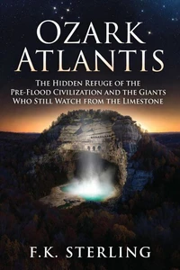 Ozark Atlantis: Hidden Refuge of the Pre-Flood Civilization and the Giants That Still Watch From The Limestone