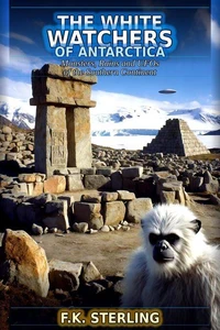 The White Watchers of Antarctica: Monsters, Ruins and UFOs of the Southern Continent