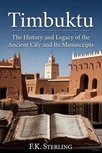 Timbuktu: The History and Legacy of the Ancient City and Its Manuscripts