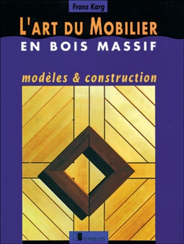 F Karg - L'art du mobilier en bois massif - Modèles et construction.