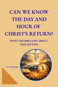 Can We Know the Day and Hour of Christ’s Return?: What the Bible Says About Time-Setting