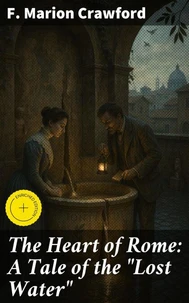 The Heart of Rome: A Tale of the "Lost Water"