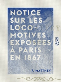 F. Matthey - Notice sur les locomotives exposées à Paris en 1867.