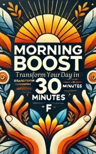 Liens de téléchargement RTF DJVU ebook Morning Boost: Transform Your Day in 30 Minutes RTF DJVU (French Edition) 9798230869788