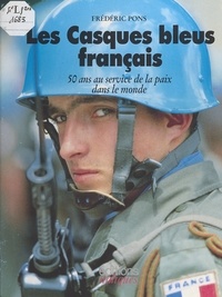 F Pons - Les Casques bleus français - 50 ans au service de la paix dans le monde.
