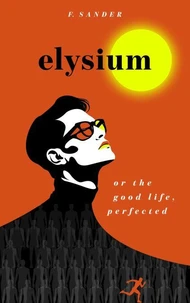 Elysium or The Good Life, Perfected
