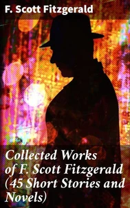 Collected Works of F. Scott Fitzgerald (45 Short Stories and Novels)
