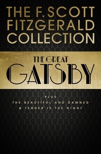 F. Scott Fitzgerald - F. Scott Fitzgerald Collection: The Great Gatsby, The Beautiful and Damned and Tender is the Night.