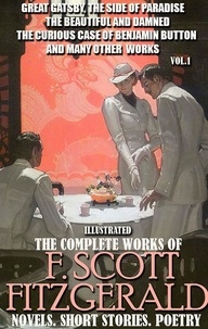 F. Scott Fitzgerald - The Complete Works of F. Scott Fitzgerald. Novels. Short Stories. Poetry. Vol.1. Illustrated - Great Gatsby, The Side of Paradise, The Beautiful and Damned, The Curious Case of Benjamin Button and many other works.